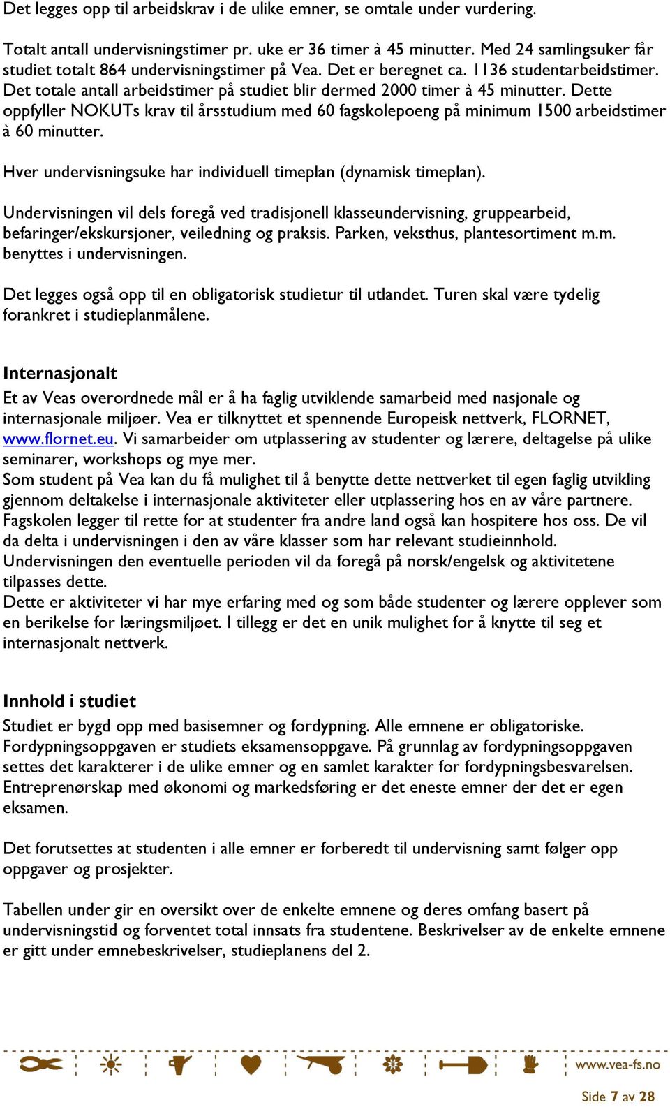 Dette oppfyller NOKUTs krav til årsstudium med 60 fagskolepoeng på minimum 1500 arbeidstimer à 60 minutter. Hver undervisningsuke har individuell timeplan (dynamisk timeplan).