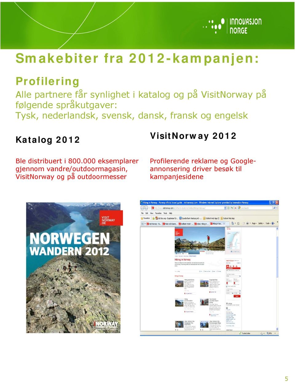 Katalog 2012 VisitNorway 2012 Ble distribuert i 800.