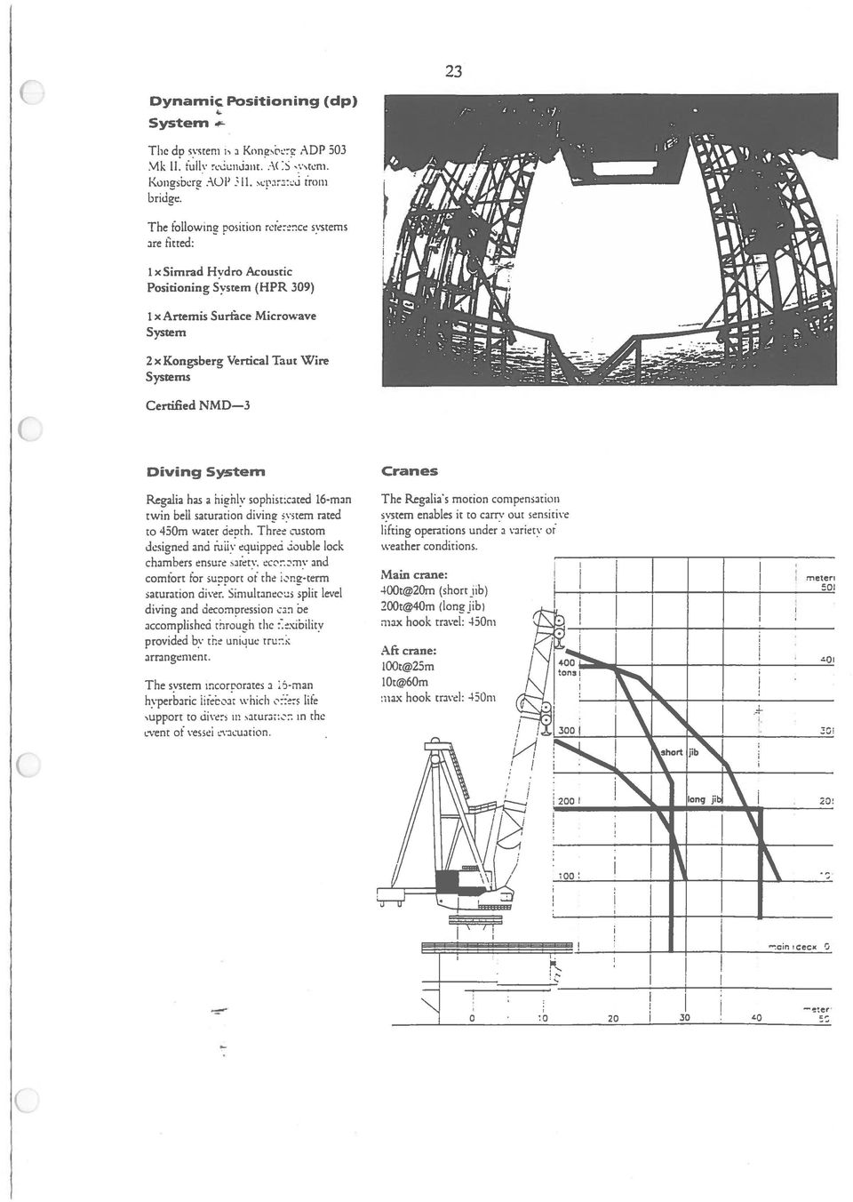 Diving System Cranes Regaiia has a highiv sophist:cated 16-man twin beli saturation diving system rated to 450m water depth. Three cusrom designed and uliv equipped doubie iock ehambers ensure afetv.