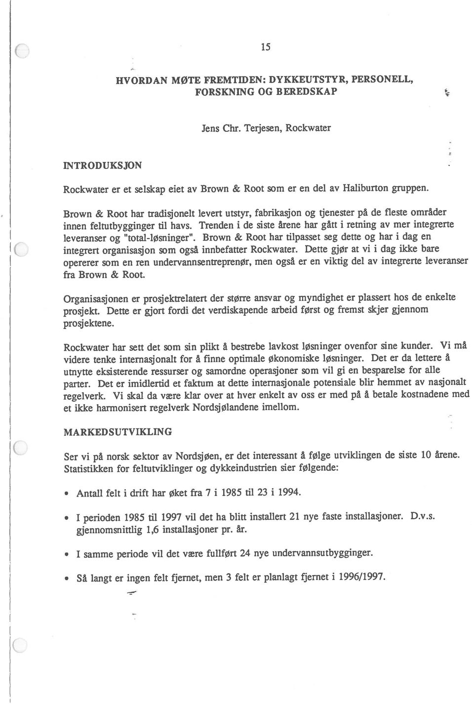 Brown & Root har tradisjonelt levert utstyr, fabrikasjon og tjenester på de fleste områder innen feltutbygginger til havs.