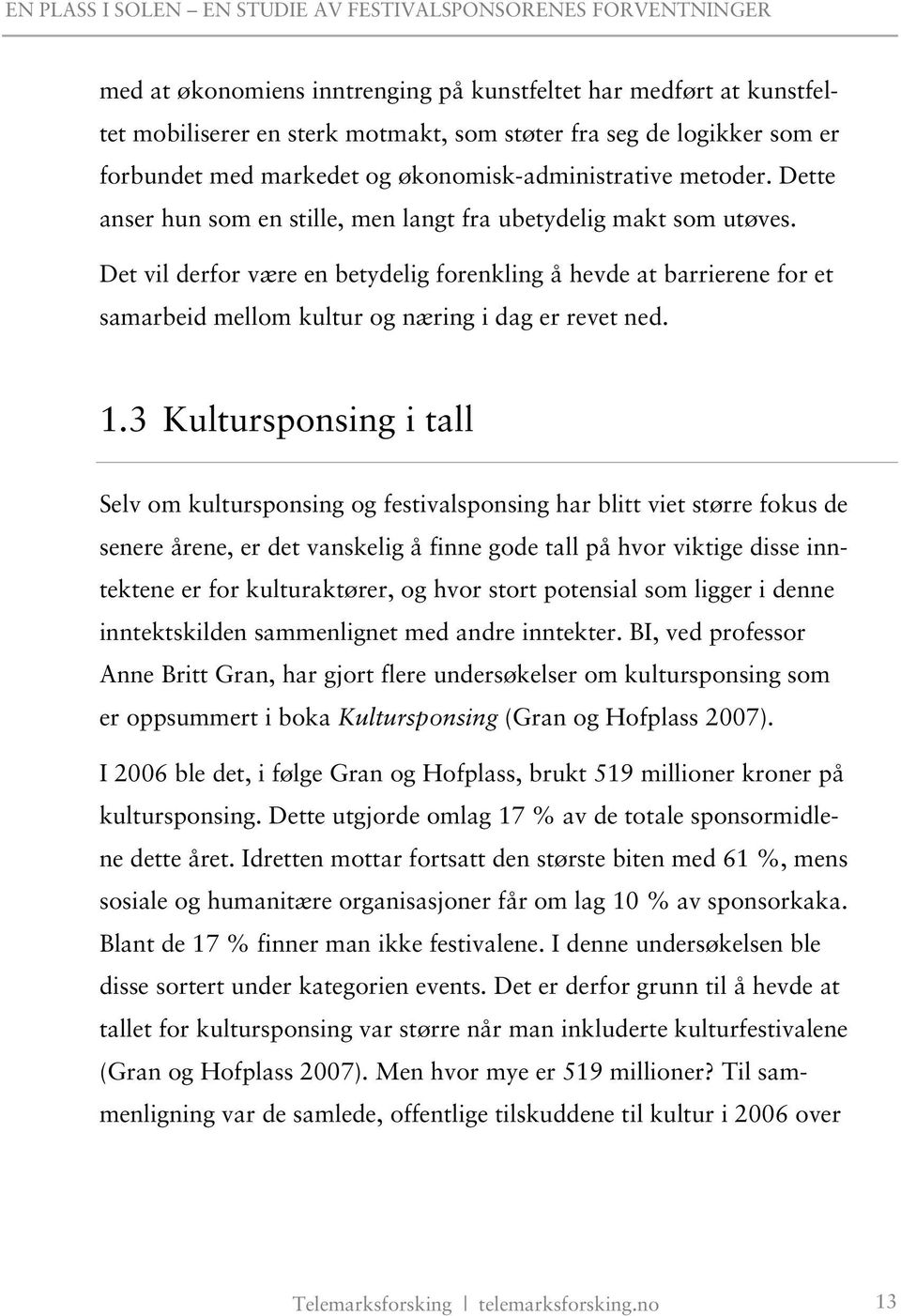 1.3 Kultursponsing i tall Selv om kultursponsing og festivalsponsing har blitt viet større fokus de senere årene, er det vanskelig å finne gode tall på hvor viktige disse inntektene er for