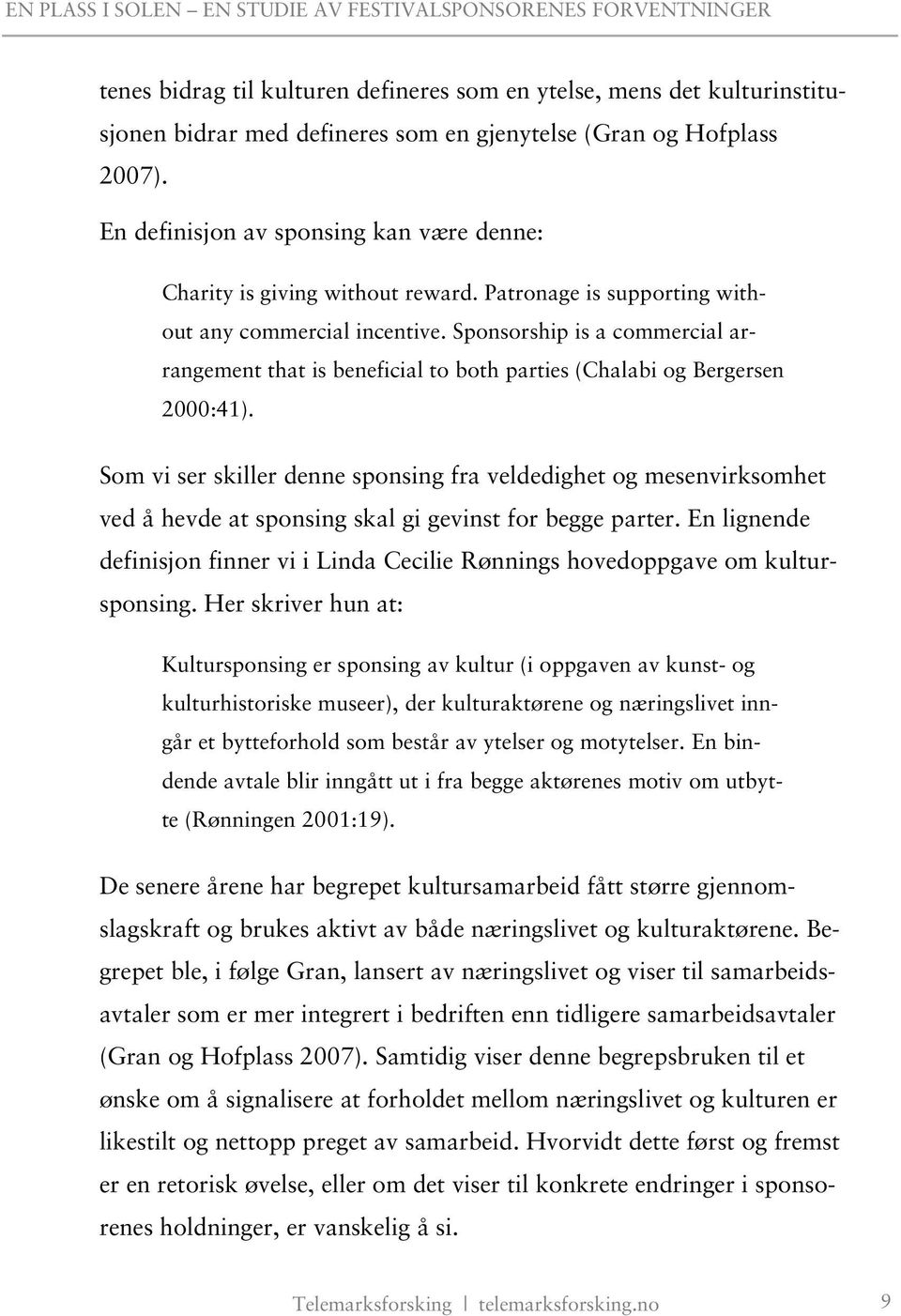 Sponsorship is a commercial arrangement that is beneficial to both parties (Chalabi og Bergersen 2000:41).