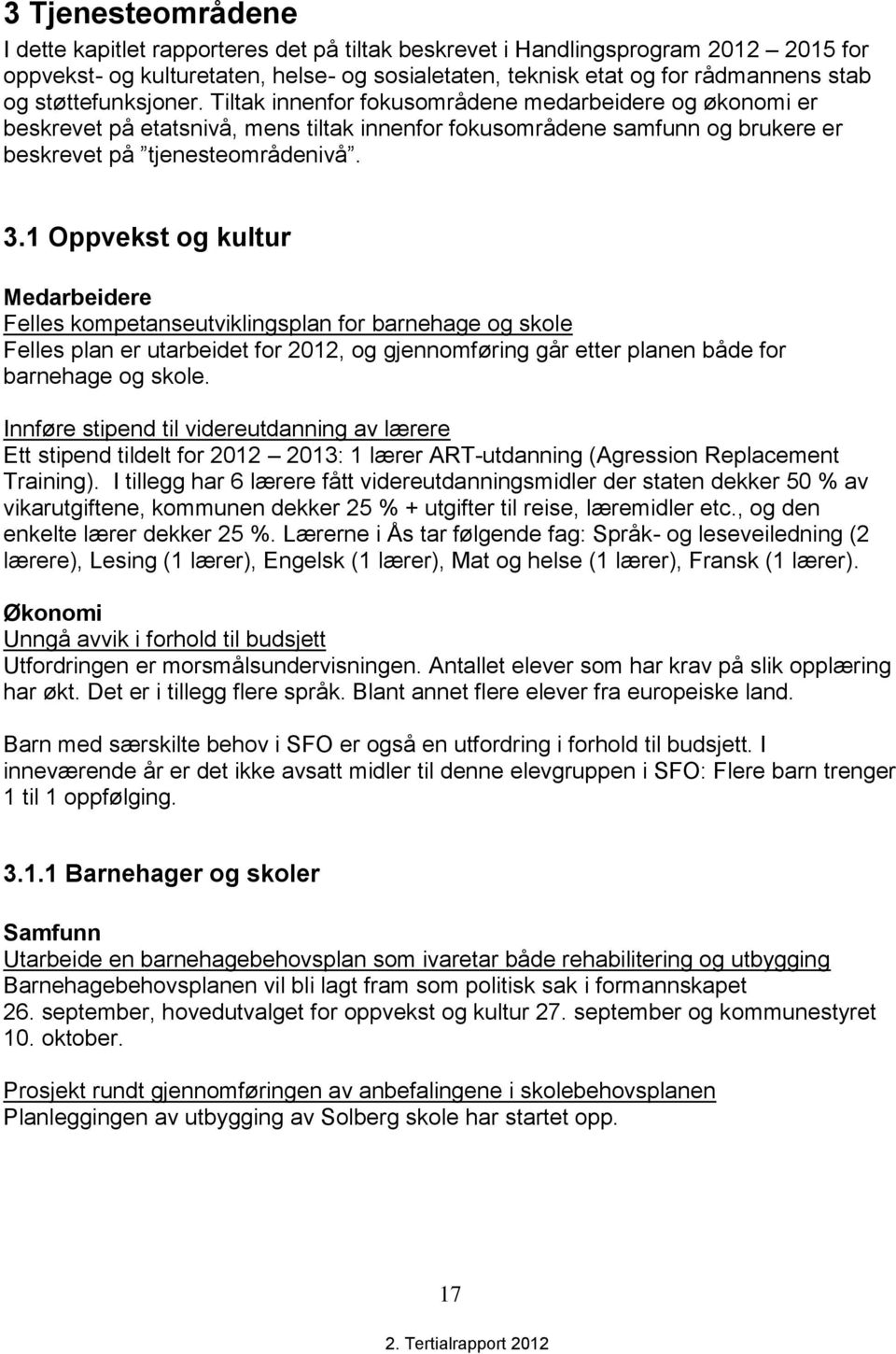 1 Oppvekst og kultur Medarbeidere Felles kompetanseutviklingsplan for barnehage og skole Felles plan er utarbeidet for 2012, og gjennomføring går etter planen både for barnehage og skole.