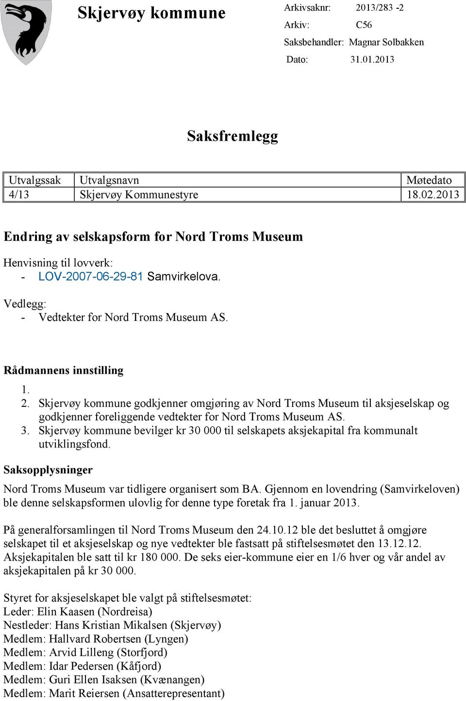 Skjervøy kommune godkjenner omgjøring av Nord Troms Museum til aksjeselskap og godkjenner foreliggende vedtekter for Nord Troms Museum AS. 3.