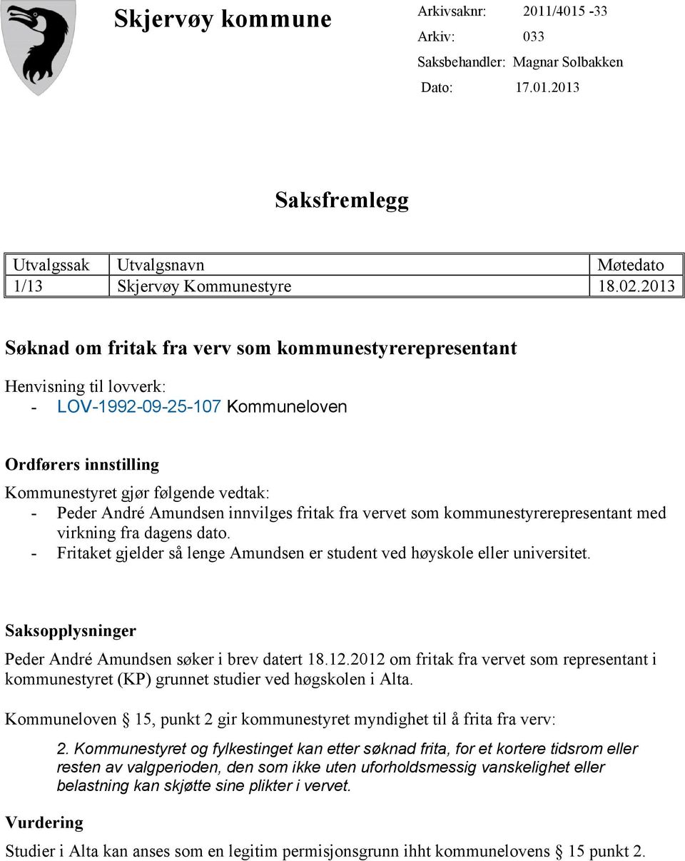 innvilges fritak fra vervet som kommunestyrerepresentant med virkning fra dagens dato. - Fritaket gjelder så lenge Amundsen er student ved høyskole eller universitet.