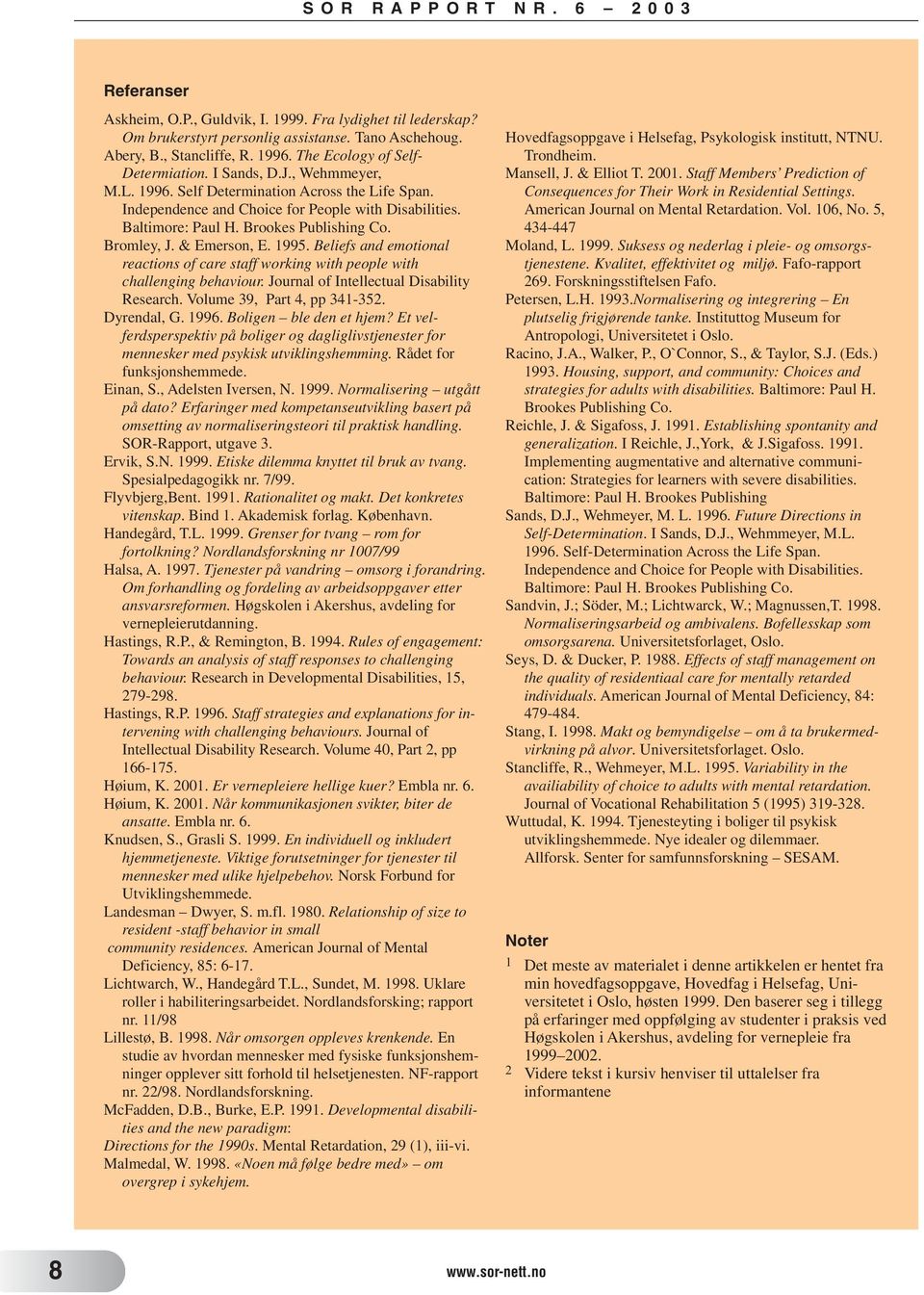 1995. Beliefs and emotional reactions of care staff working with people with challenging behaviour. Journal of Intellectual Disability Research. Volume 39, Part 4, pp 341-352. Dyrendal, G. 1996.