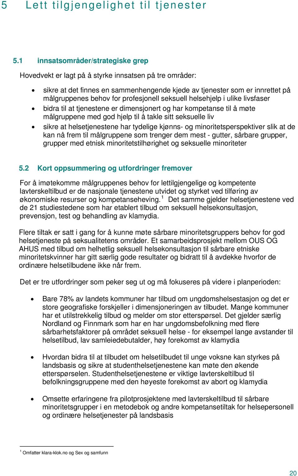 profesjonell seksuell helsehjelp i ulike livsfaser bidra til at tjenestene er dimensjonert og har kompetanse til å møte målgruppene med god hjelp til å takle sitt seksuelle liv sikre at