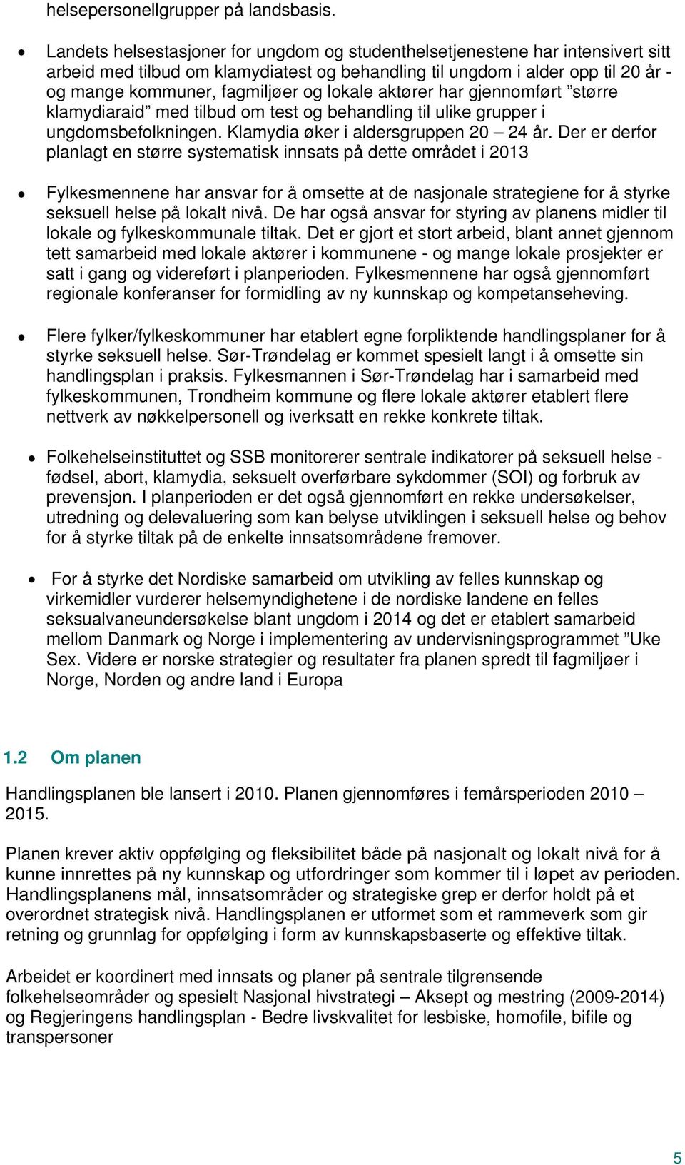 lokale aktører har gjennomført større klamydiaraid med tilbud om test og behandling til ulike grupper i ungdomsbefolkningen. Klamydia øker i aldersgruppen 20 24 år.