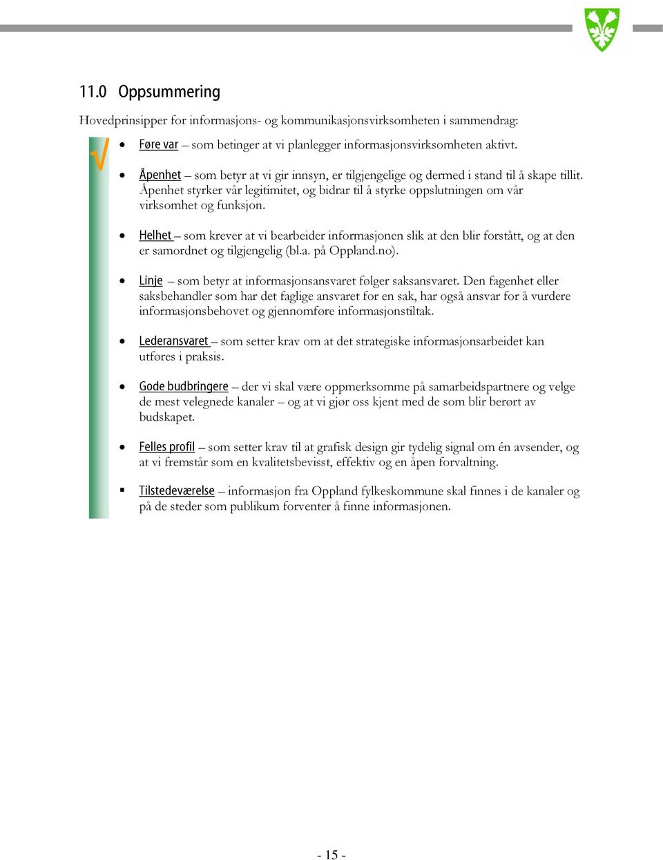 Helhet som krever at vi bearbeider informasjonen slik at den blir forstått, og at den er samordnet og tilgjengelig (bl.a. på Oppland.no). Linje som betyr at informasjonsansvaret følger saksansvaret.