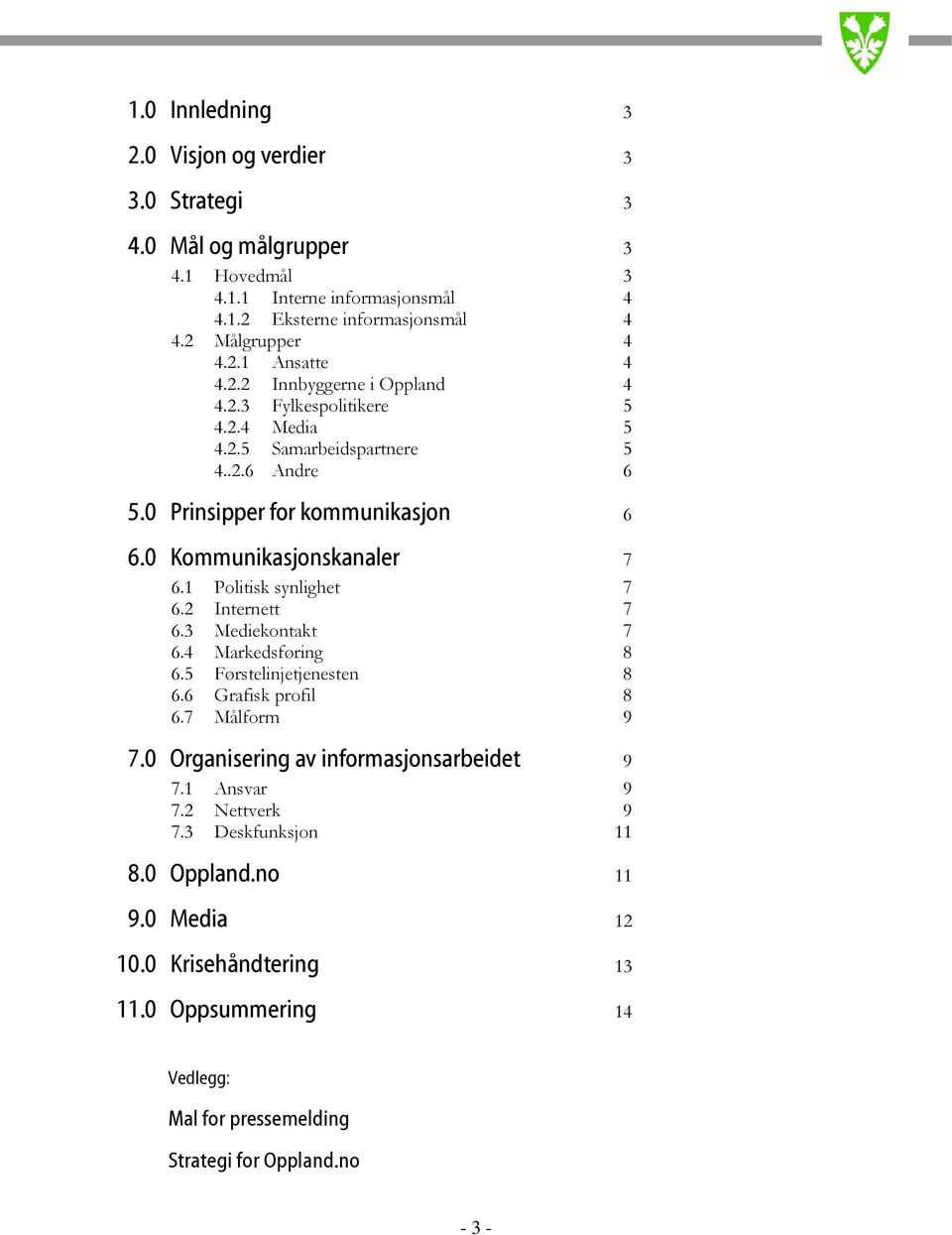 1 Politisk synlighet 7 6.2 Internett 7 6.3 Mediekontakt 7 6.4 Markedsføring 8 6.5 Førstelinjetjenesten 8 6.6 Grafisk profil 8 6.7 Målform 9 7.