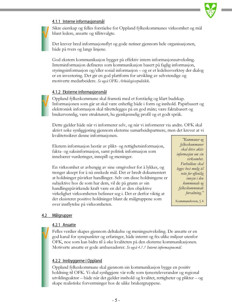 Interninformasjon defineres som kommunikasjon basert på faglig informasjon, styringsinformasjon og/eller sosial informasjon og er et ledelsesverktøy der dialog er en investering.