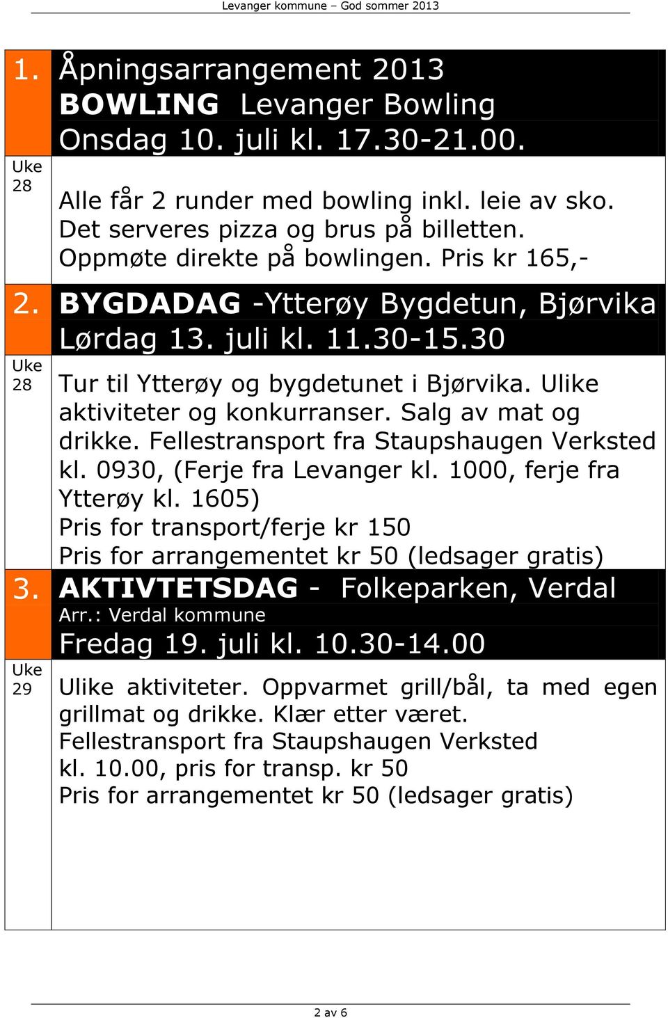 Salg av mat og drikke. Fellestransport fra Staupshaugen Verksted kl. 0930, (Ferje fra Levanger kl. 1000, ferje fra Ytterøy kl.