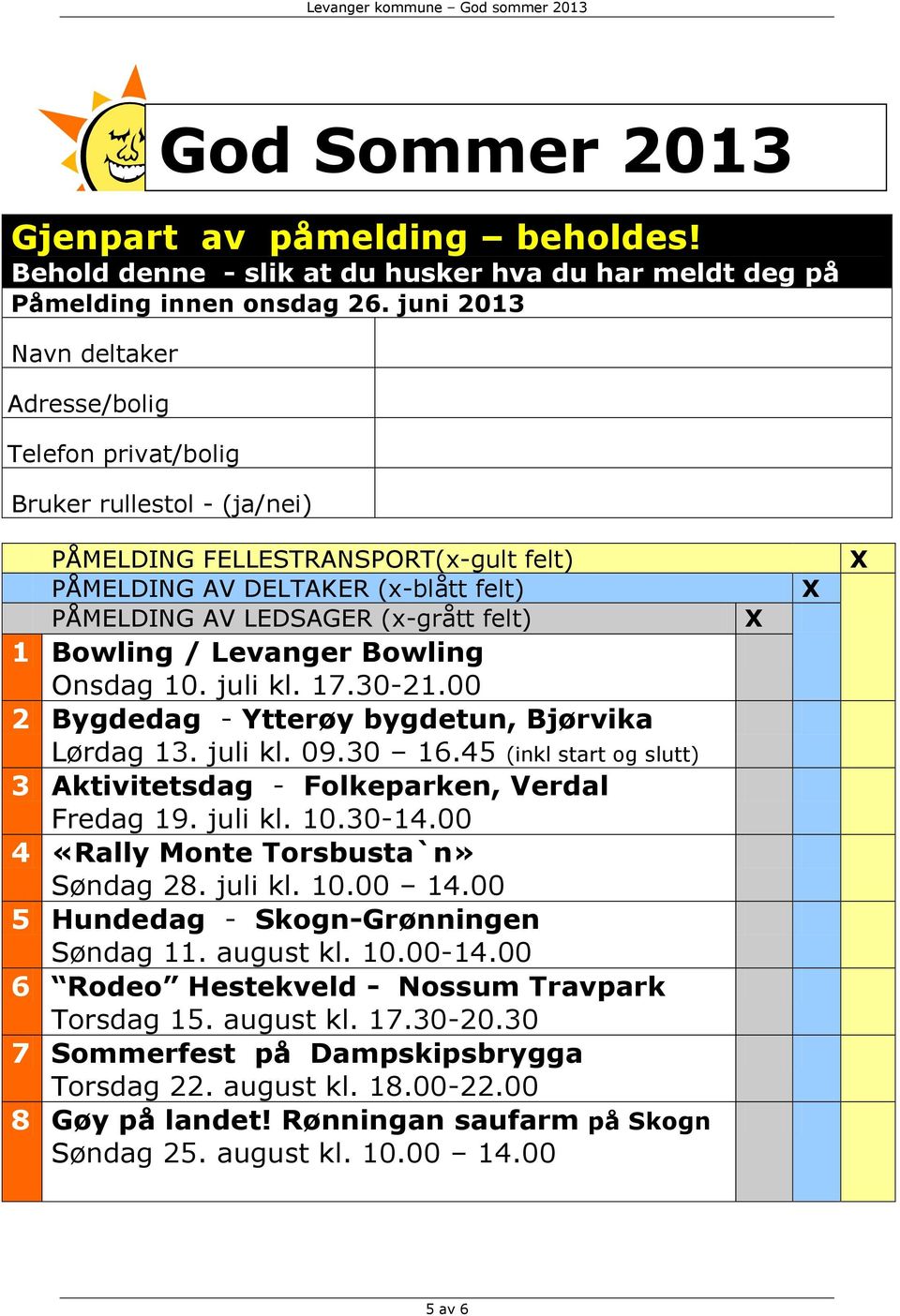 LEDSAGER (x-grått felt) 1 Bowling / Levanger Bowling Onsdag 10. juli kl. 17.30-21.00 2 Bygdedag - Ytterøy bygdetun, Bjørvika Lørdag 13. juli kl. 09.30 16.