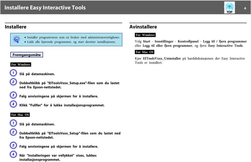 Fremgangsmåte For Windows A Slå på datamaskinen. B Dobbeltklikk på "EIToolsVxxx_Setup.exe"-filen som du lastet ned fra Epson-nettstedet. C Følg anvisningene på skjermen for å installere.