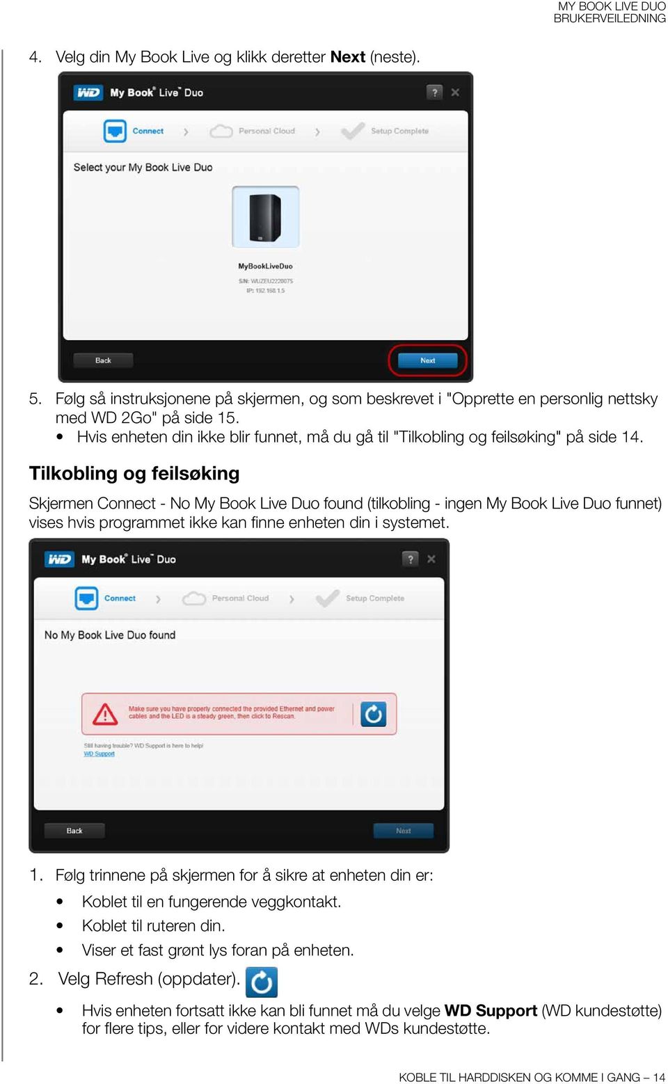 Tilkobling og feilsøking Skjermen Connect - No My Book Live Duo found (tilkobling - ingen My Book Live Duo funnet) vises hvis programmet ikke kan finne enheten din i systemet. 1.