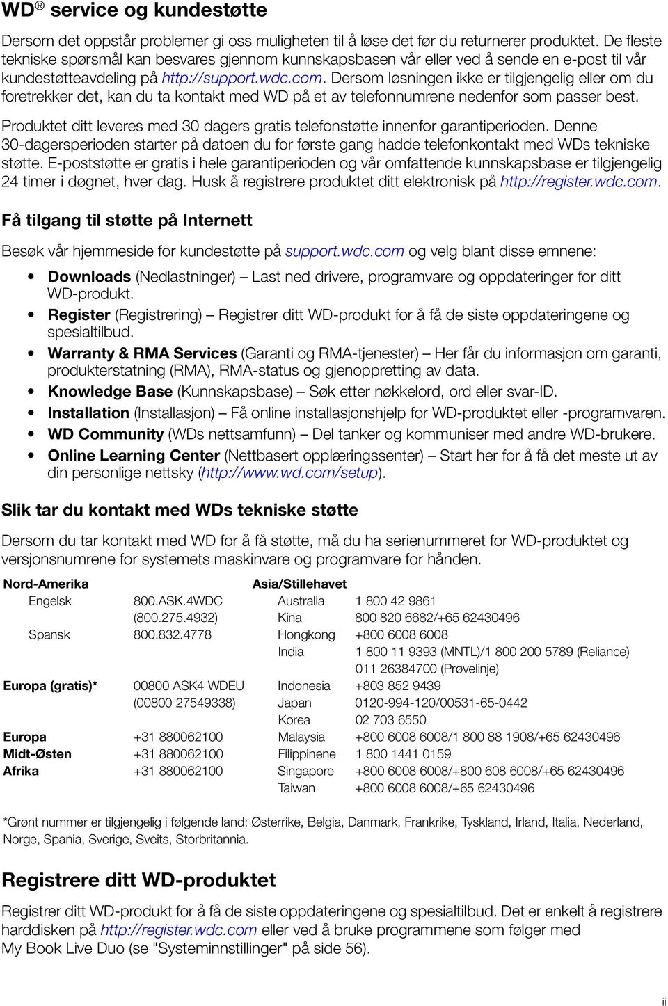 Dersom løsningen ikke er tilgjengelig eller om du foretrekker det, kan du ta kontakt med WD på et av telefonnumrene nedenfor som passer best.