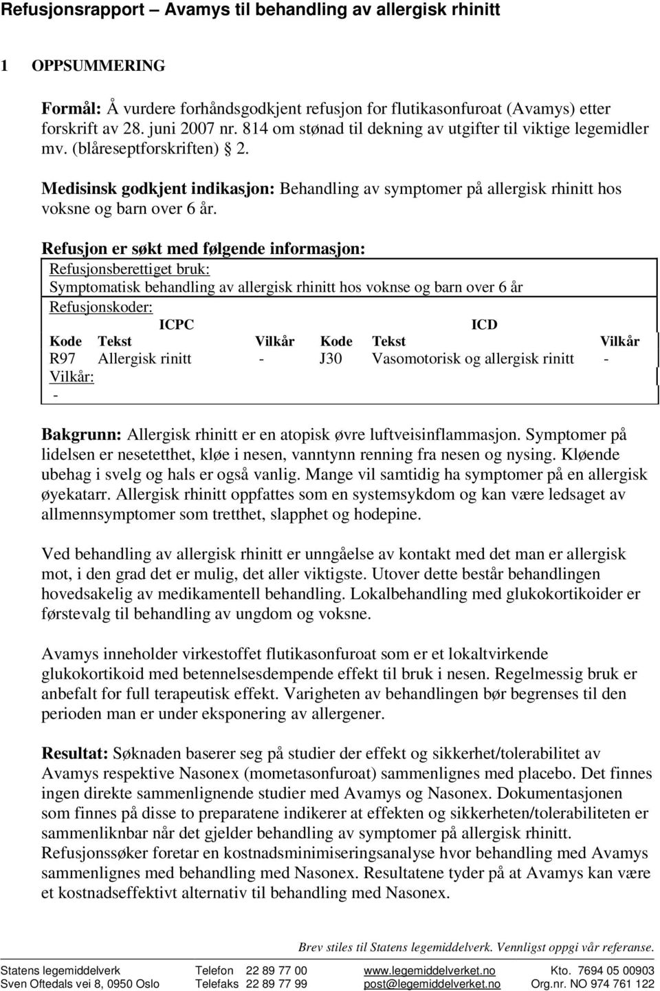 Refusjon er søkt med følgende informasjon: Refusjonsberettiget bruk: Symptomatisk behandling av allergisk rhinitt hos voknse og barn over 6 år Refusjonskoder: ICPC ICD Kode Tekst Vilkår Kode Tekst