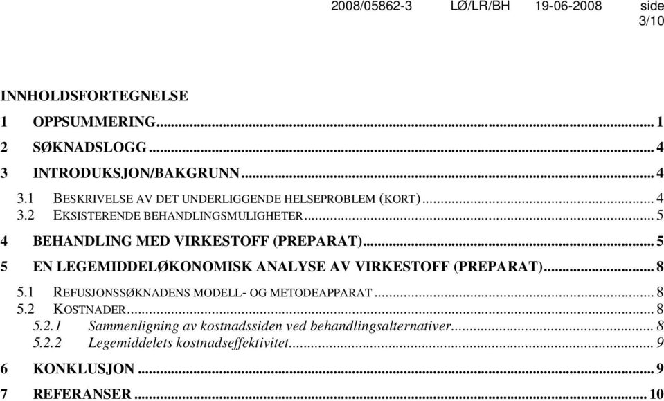 .. 5 5 EN LEGEMIDDELØKONOMISK ANALYSE AV VIRKESTOFF (PREPARAT)... 8 5.1 REFUSJONSSØKNADENS MODELL- OG METODEAPPARAT... 8 5.2 KOSTNADER.