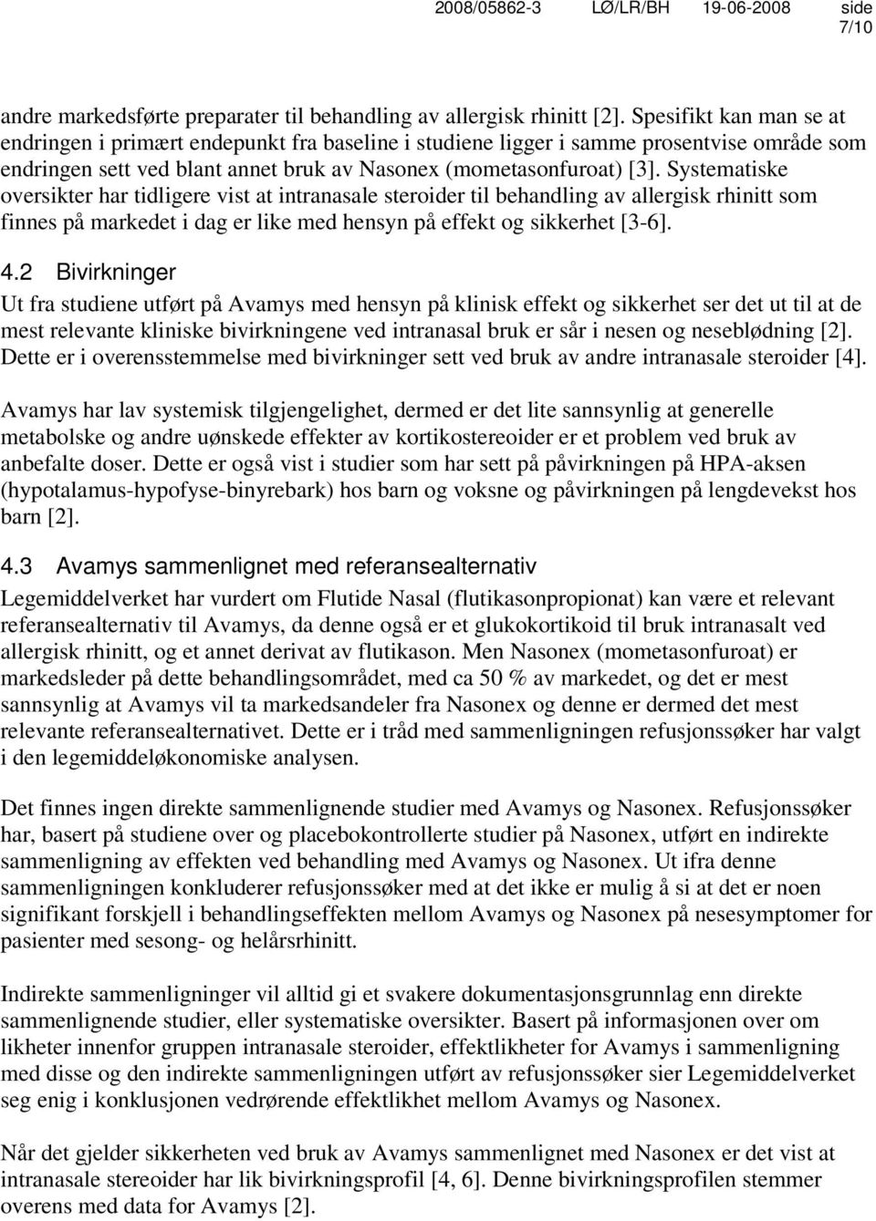 Systematiske oversikter har tidligere vist at intranasale steroider til behandling av allergisk rhinitt som finnes på markedet i dag er like med hensyn på effekt og sikkerhet [3-6]. 4.