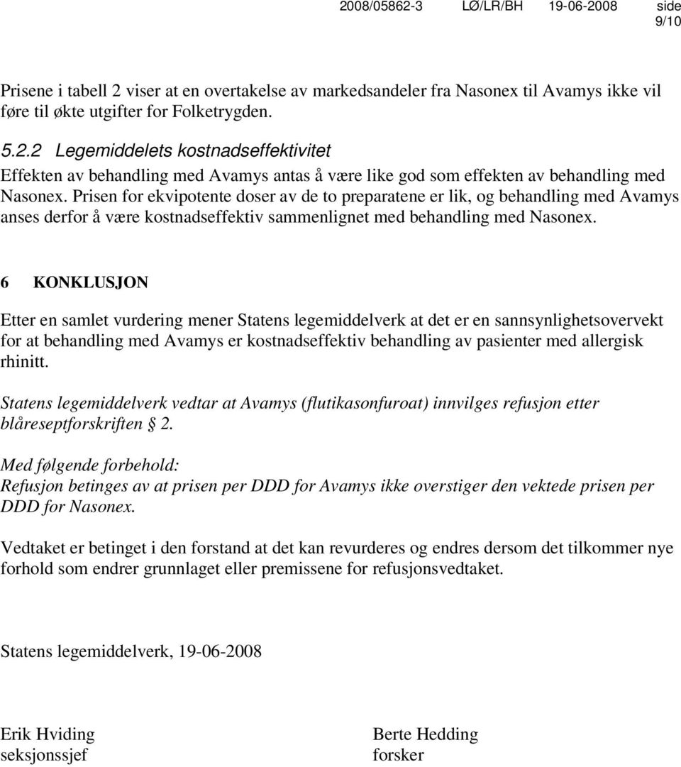 6 KONKLUSJON Etter en samlet vurdering mener Statens legemiddelverk at det er en sannsynlighetsovervekt for at behandling med Avamys er kostnadseffektiv behandling av pasienter med allergisk rhinitt.