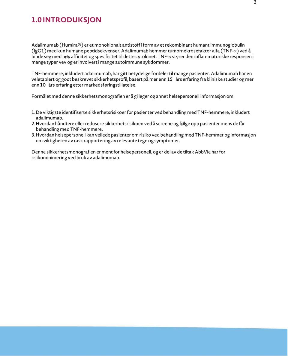 TNF- styrer den inflammatoriske responsen i mange typer vev og er involvert i mange autoimmune sykdommer. TNF-hemmere, inkludert adalimumab, har gitt betydelige fordeler til mange pasienter.