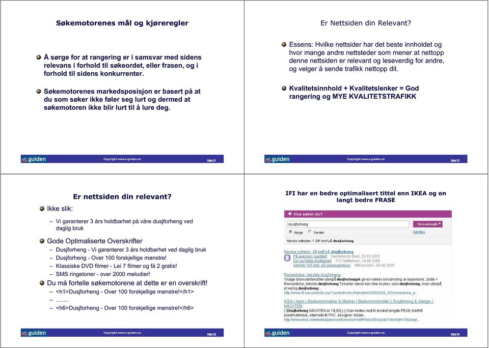 Søkemotorenes markedsposisjon er basert på at du som søker ikke føler seg lurt og dermed at søkemotoren ikke blir lurt til å lure deg.