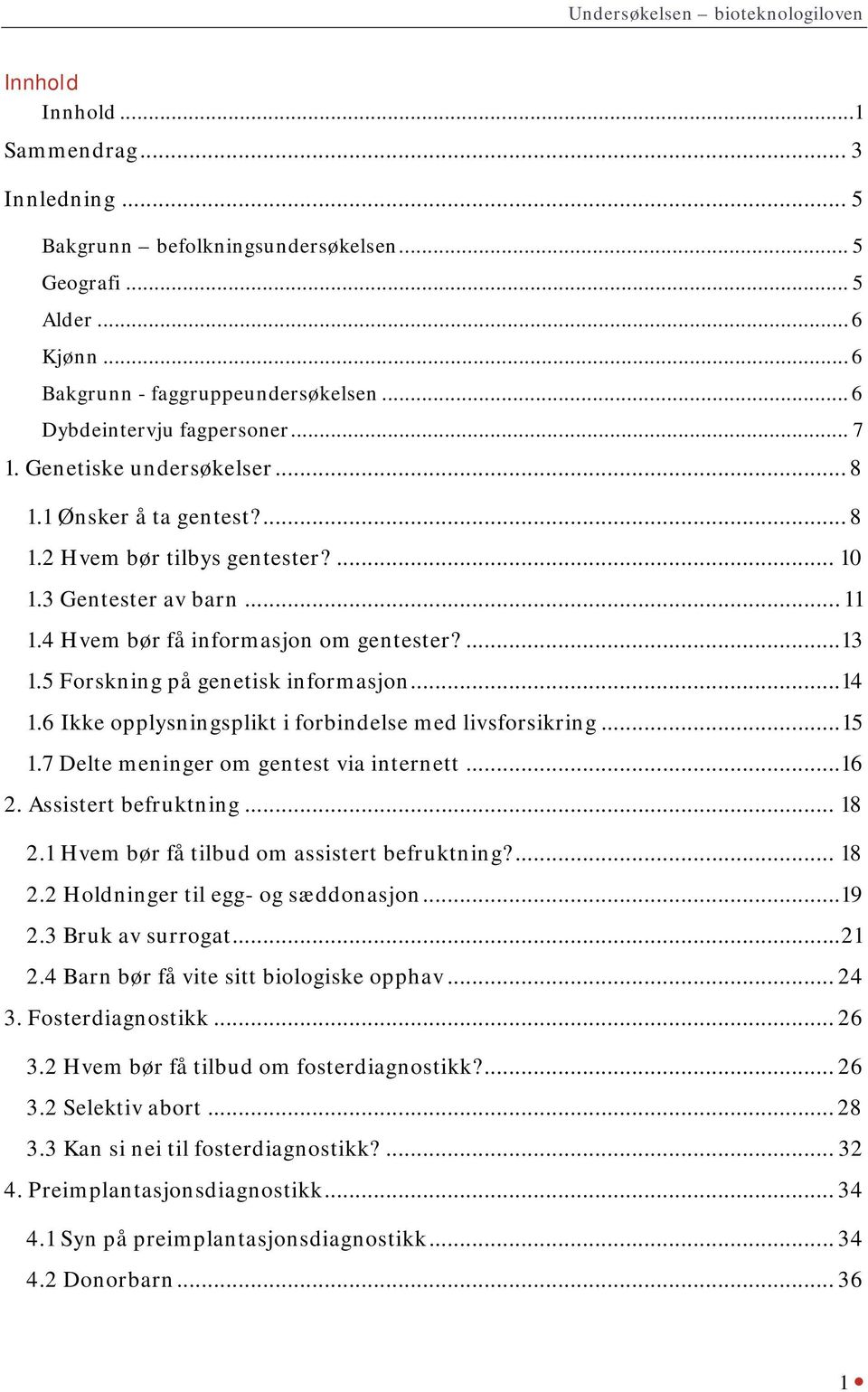 4 Hvem bør få informasjon om gentester?... 13 1.5 Forskning på genetisk informasjon... 14 1.6 Ikke opplysningsplikt i forbindelse med livsforsikring... 15 1.7 Delte meninger om gentest via internett.