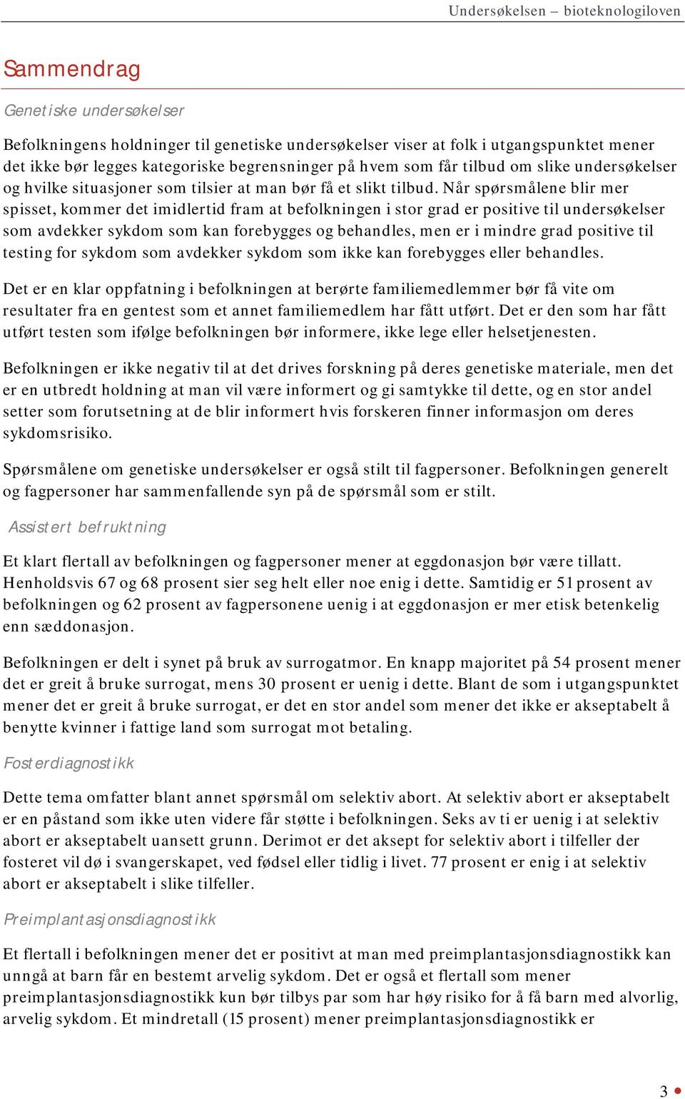 Når spørsmålene blir mer spisset, kommer det imidlertid fram at befolkningen i stor grad er positive til undersøkelser som avdekker sykdom som kan forebygges og behandles, men er i mindre grad