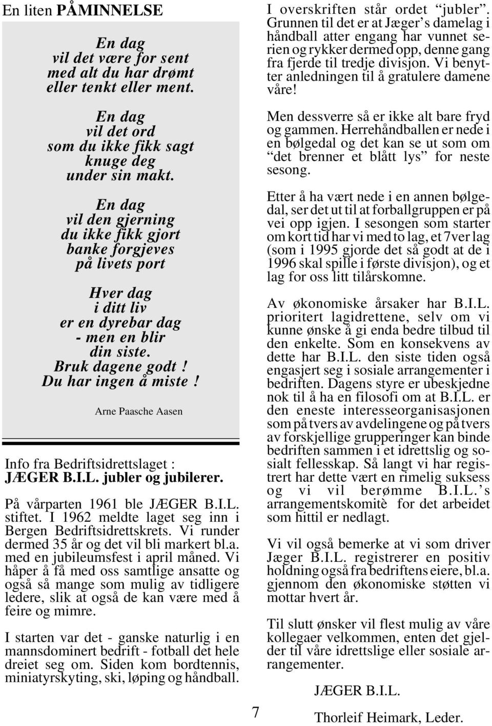 Arne Paasche Aasen Info fra Bedriftsidrettslaget : JÆGER B.I.L. jubler og jubilerer. På vårparten 1961 ble JÆGER B.I.L. stiftet. I 1962 meldte laget seg inn i Bergen Bedriftsidrettskrets.