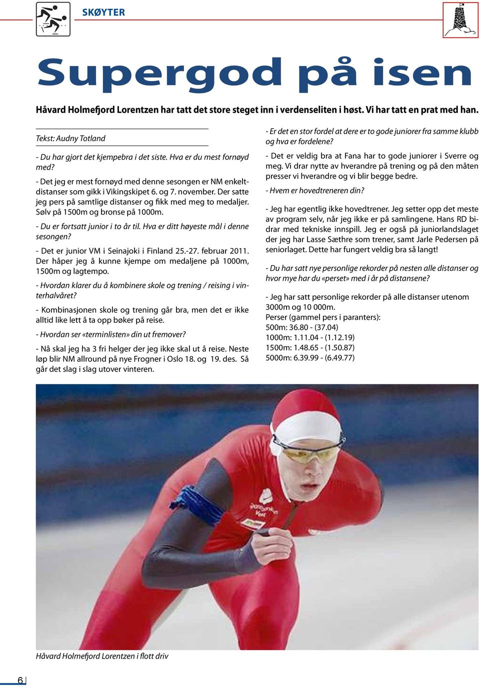 Der satte jeg pers på samtlige distanser og fikk med meg to medaljer. Sølv på 1500m og bronse på 1000m. - Du er fortsatt junior i to år til. Hva er ditt høyeste mål i denne sesongen?