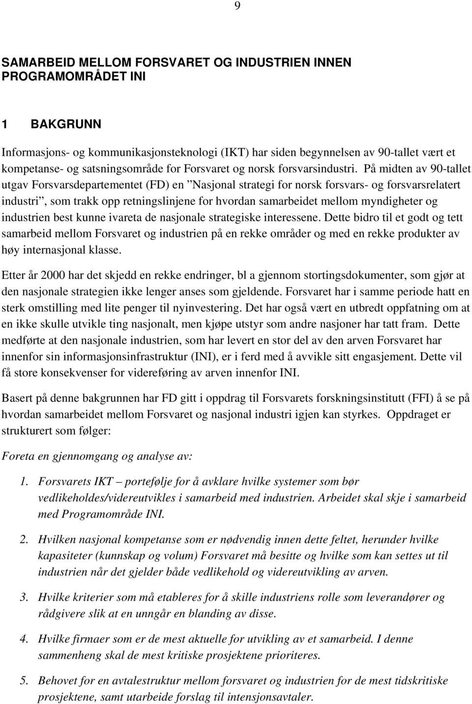 På midten av 90-tallet utgav Forsvarsdepartementet (FD) en Nasjonal strategi for norsk forsvars- og forsvarsrelatert industri, som trakk opp retningslinjene for hvordan samarbeidet mellom myndigheter