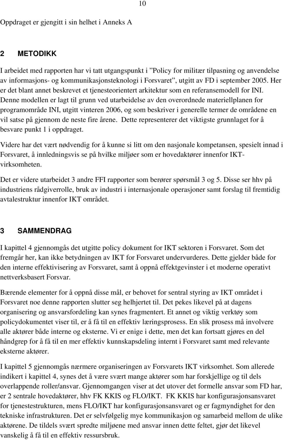 Denne modellen er lagt til grunn ved utarbeidelse av den overordnede materiellplanen for programområde INI, utgitt vinteren 2006, og som beskriver i generelle termer de områdene en vil satse på