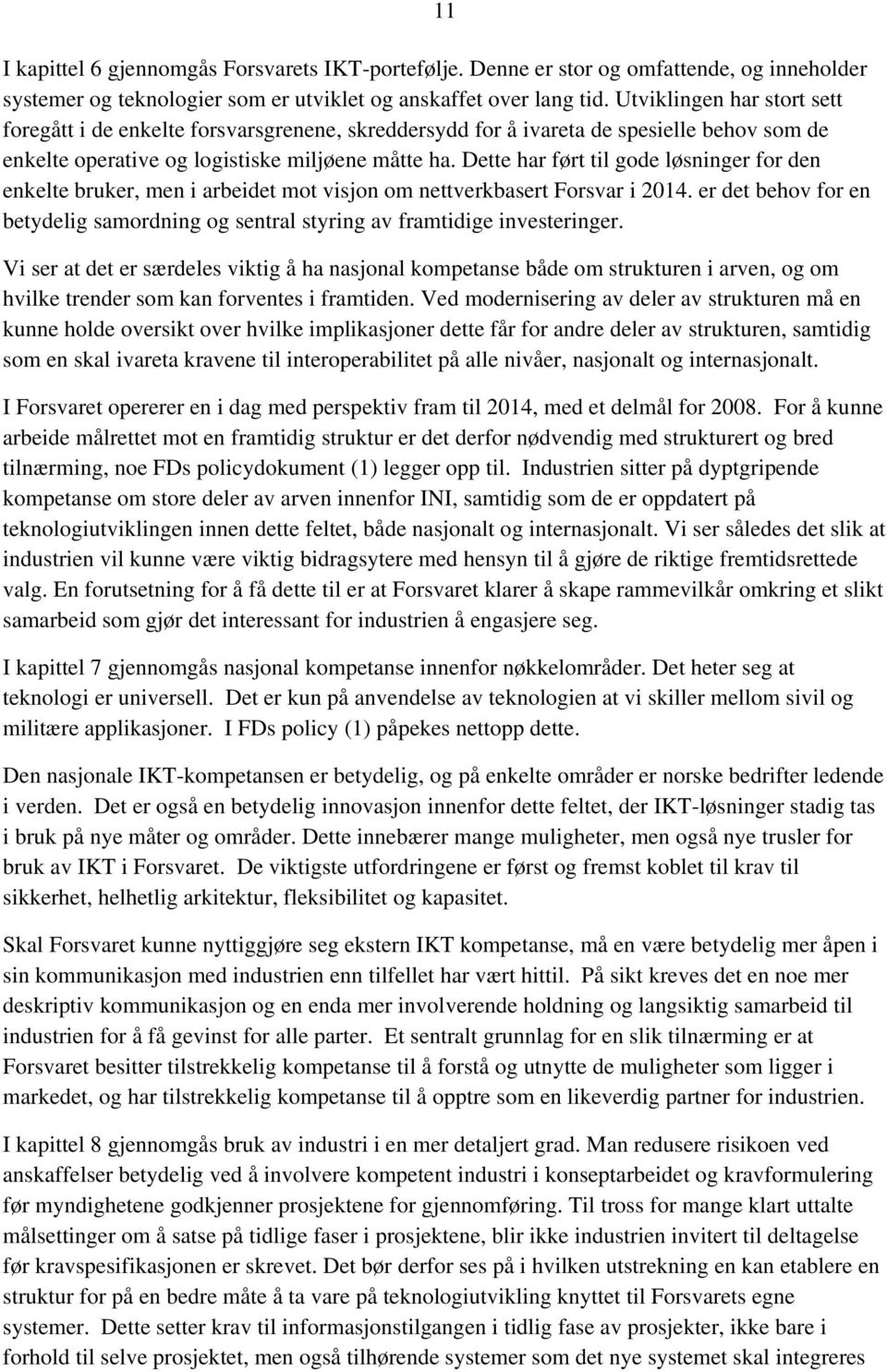 Dette har ført til gode løsninger for den enkelte bruker, men i arbeidet mot visjon om nettverkbasert Forsvar i 2014.