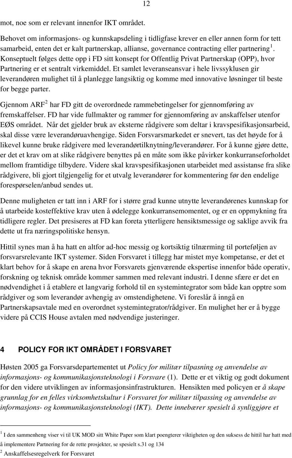 Konseptuelt følges dette opp i FD sitt konsept for Offentlig Privat Partnerskap (OPP), hvor Partnering er et sentralt virkemiddel.