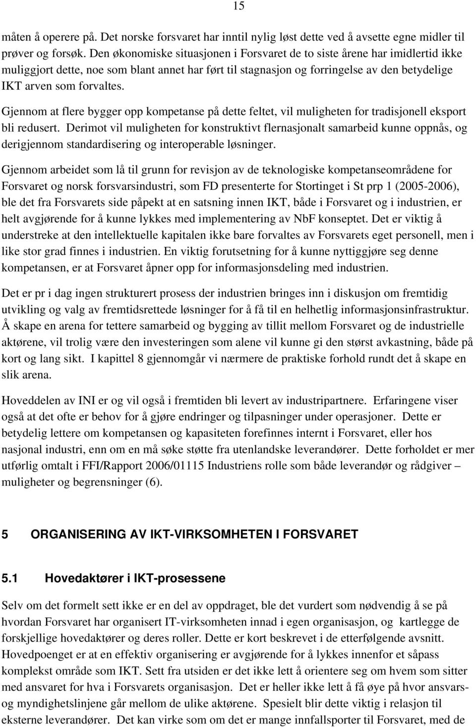 Gjennom at flere bygger opp kompetanse på dette feltet, vil muligheten for tradisjonell eksport bli redusert.