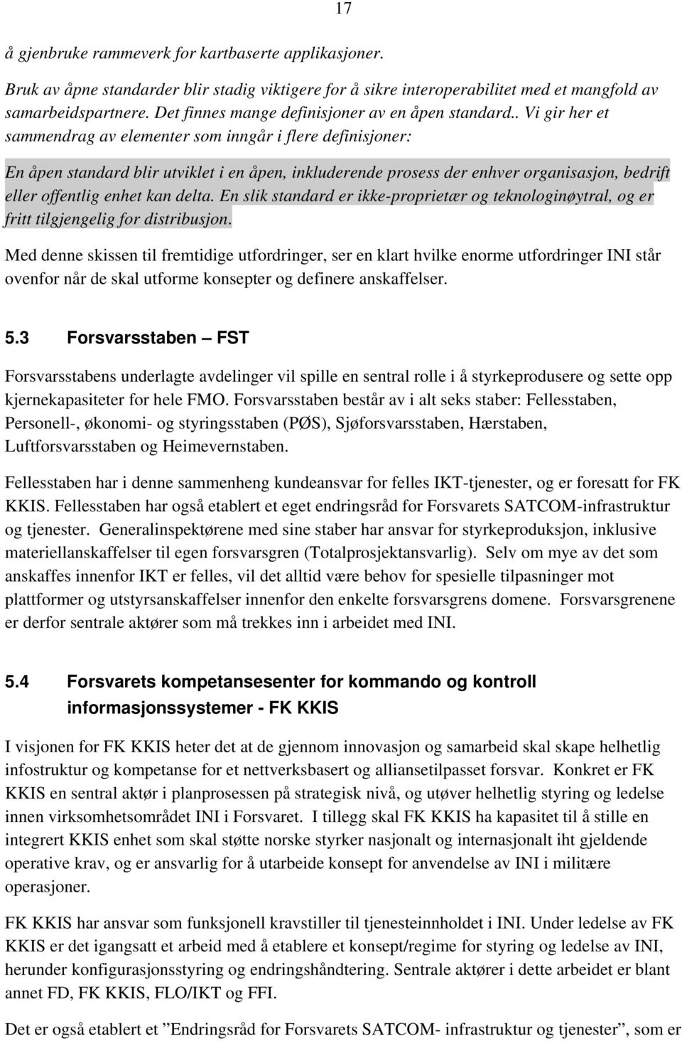 . Vi gir her et sammendrag av elementer som inngår i flere definisjoner: En åpen standard blir utviklet i en åpen, inkluderende prosess der enhver organisasjon, bedrift eller offentlig enhet kan delta.