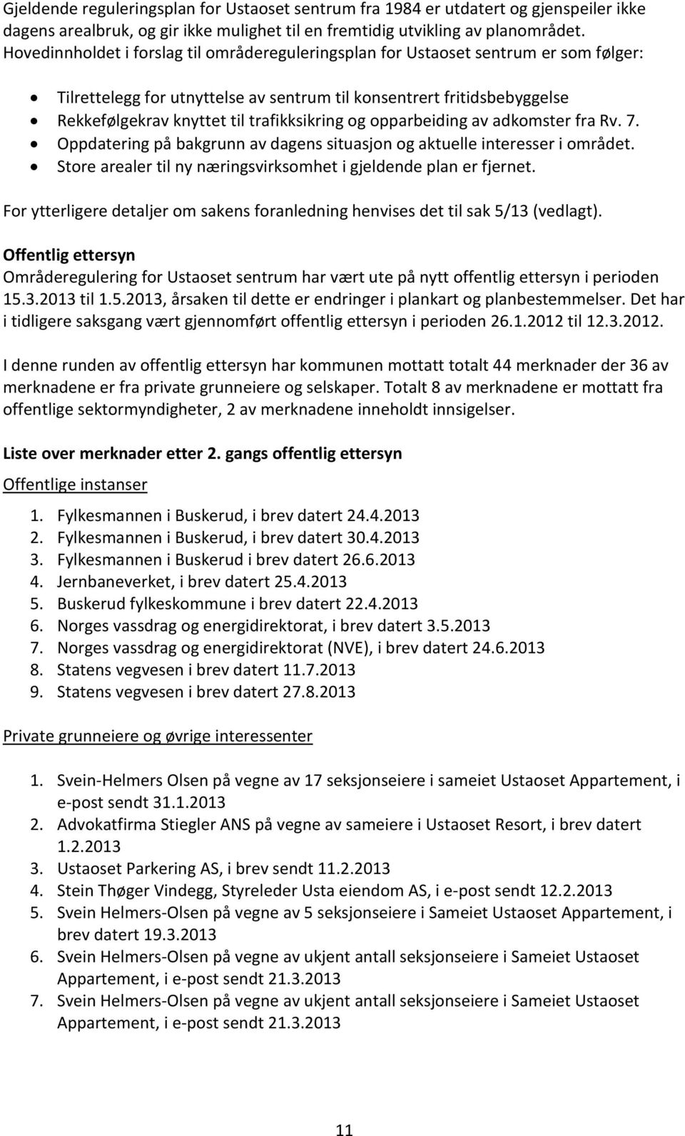 trafikksikring og opparbeiding av adkomster fra Rv. 7. Oppdatering på bakgrunn av dagens situasjon og aktuelle interesser i området. Store arealer til ny næringsvirksomhet i gjeldende plan er fjernet.