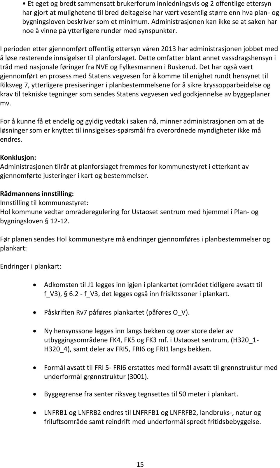 I perioden etter gjennomført offentlig ettersyn våren 2013 har administrasjonen jobbet med å løse resterende innsigelser til planforslaget.