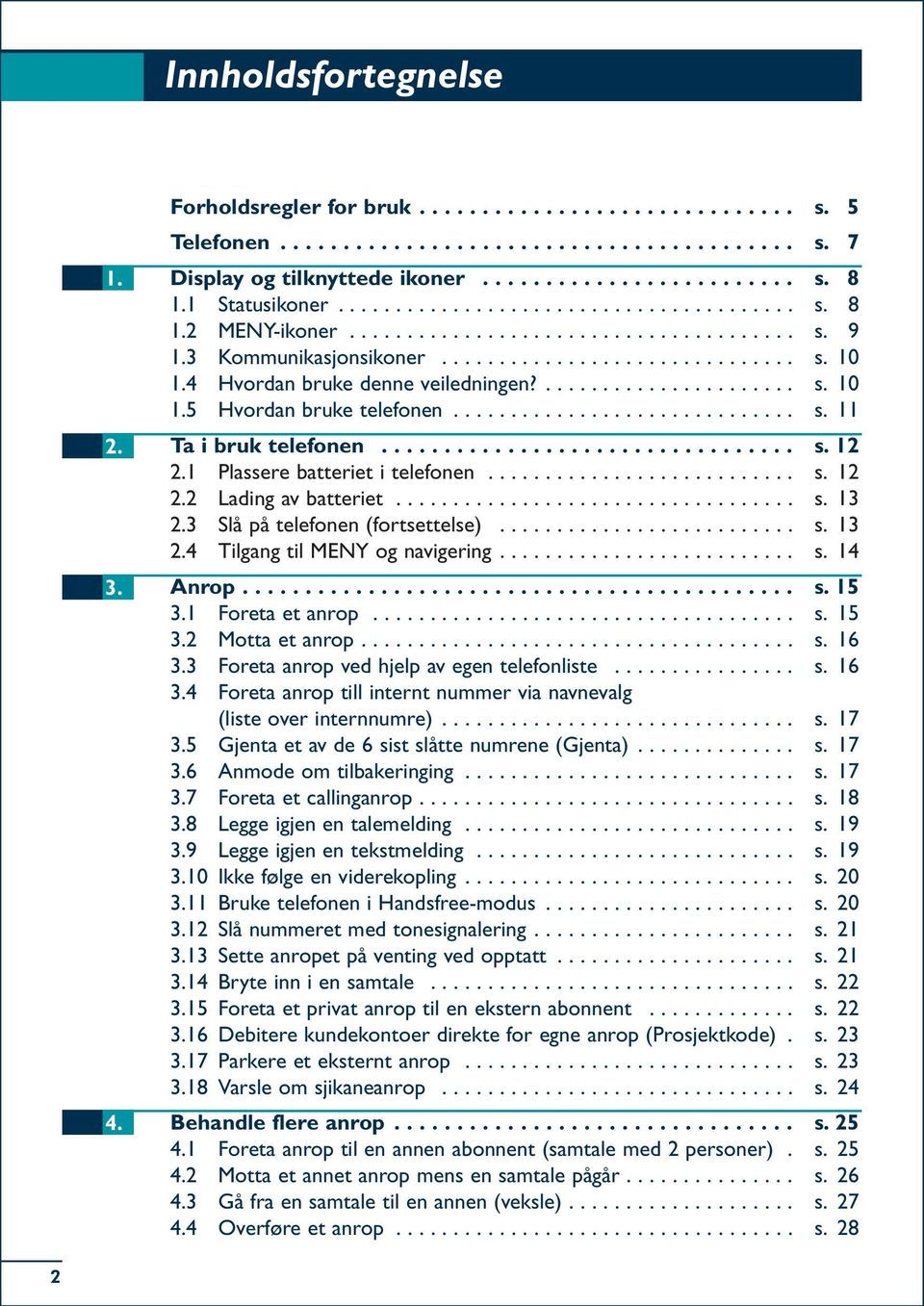 4 Hvordan bruke denne veiledningen?...................... s. 10 1.5 Hvordan bruke telefonen.............................. s. 11 Ta i bruk telefonen................................. s. 12 2.