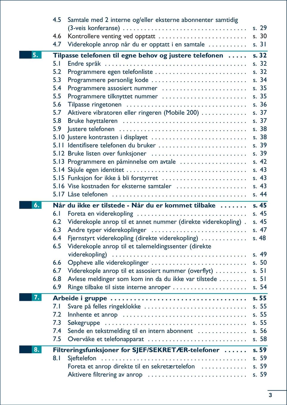 ......................... s. 32 5.3 Programmere personlig kode........................... s. 34 5.4 Programmere assosiert nummer........................ s. 35 5.5 Programmere tilknyttet nummer........................ s. 35 5.6 Tilpasse ringetonen.