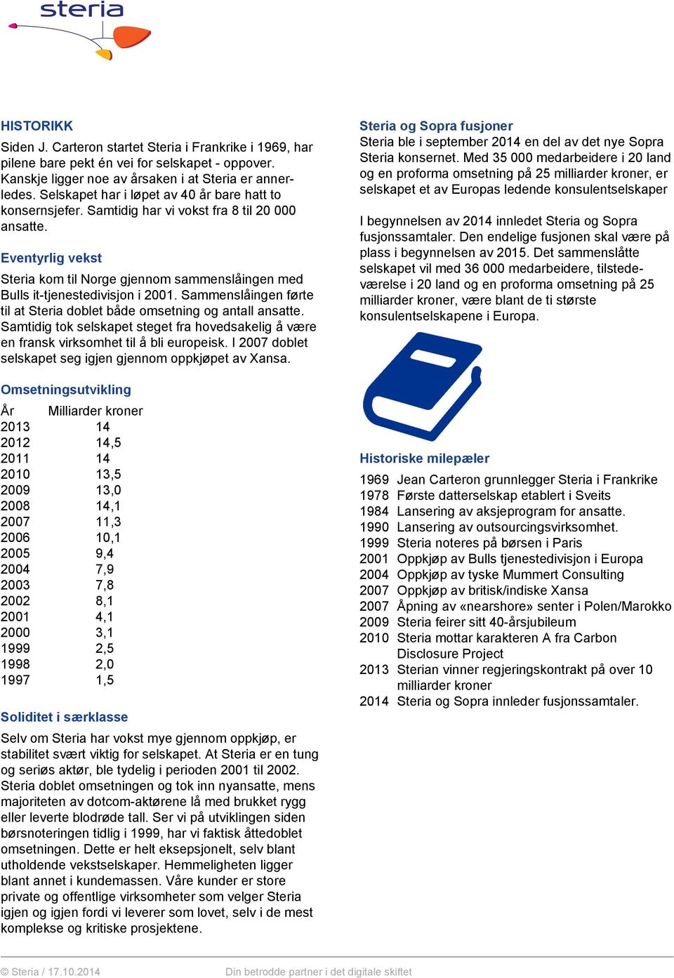 Eventyrlig vekst Steria kom til Norge gjennom sammenslåingen med Bulls it-tjenestedivisjon i 2001. Sammenslåingen førte til at Steria doblet både omsetning og antall ansatte.