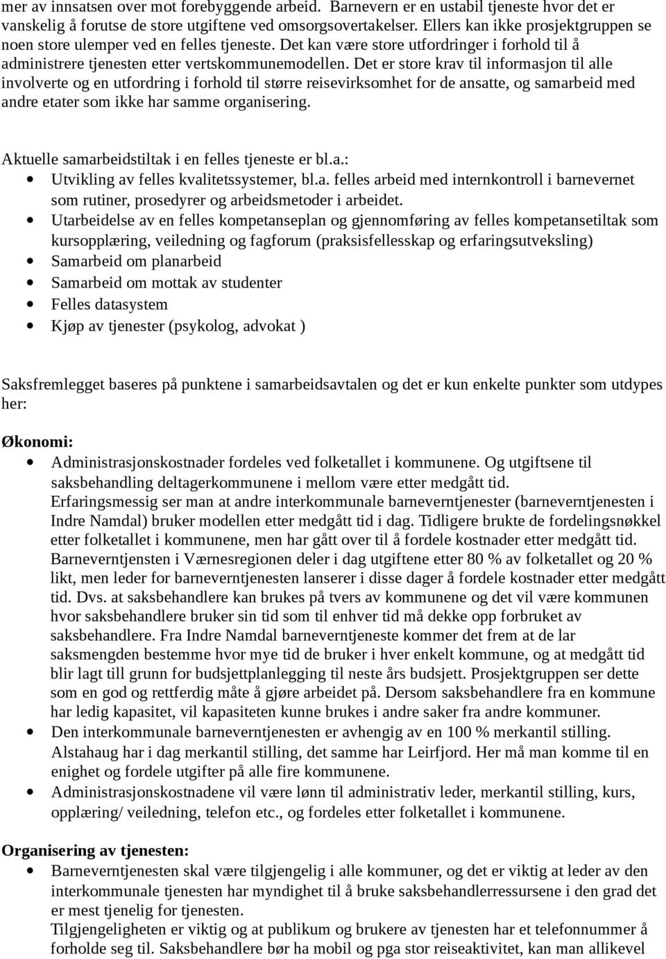 Det er store krav til informasjon til alle involverte og en utfordring i forhold til større reisevirksomhet for de ansatte, og samarbeid med andre etater som ikke har samme organisering.