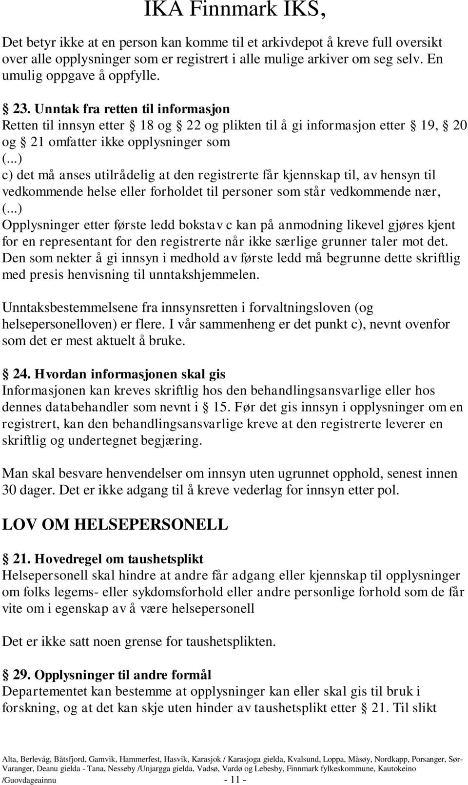 kjennskap til, av hensyn til vedkommende helse eller forholdet til personer som står vedkommende nær, Opplysninger etter første ledd bokstav c kan på anmodning likevel gjøres kjent for en