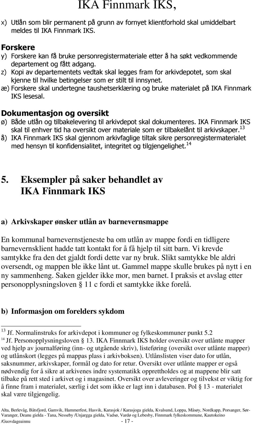 z) Kopi av departementets vedtak skal legges fram for arkivdepotet, som skal kjenne til hvilke betingelser som er stilt til innsynet.