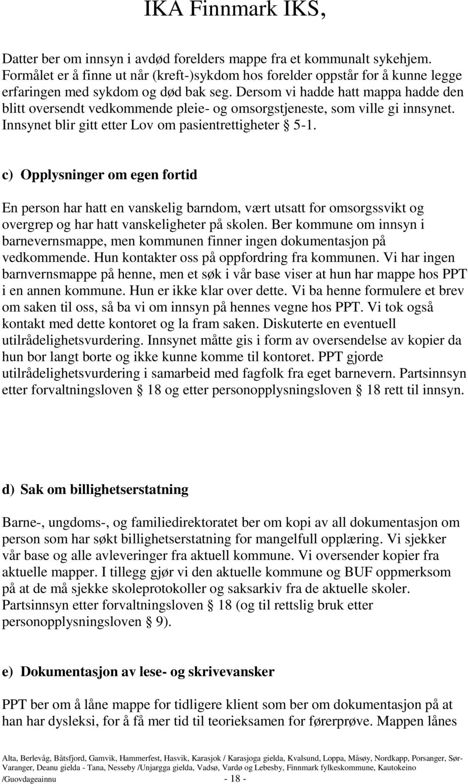 c) Opplysninger om egen fortid En person har hatt en vanskelig barndom, vært utsatt for omsorgssvikt og overgrep og har hatt vanskeligheter på skolen.