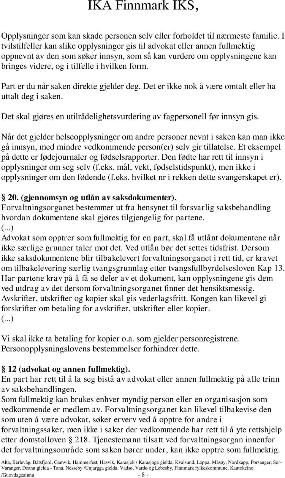 Part er du når saken direkte gjelder deg. Det er ikke nok å være omtalt eller ha uttalt deg i saken. Det skal gjøres en utilrådelighetsvurdering av fagpersonell før innsyn gis.