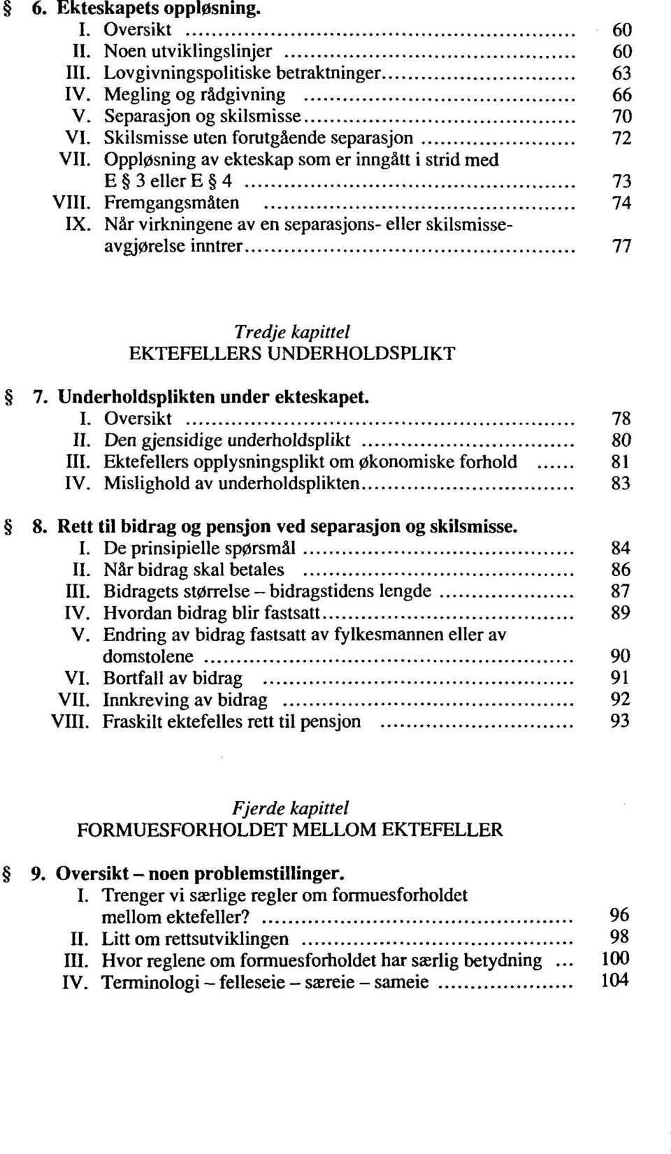 Når virkningene av en separasjons- eller skilsmisseavgj0relse inntrer 77 Tredje kapittel EKTEFELLERS UNDERHOLDSPLIKT 7. Underholdsplikten under ekteskapet. I. Översikt 78 II.