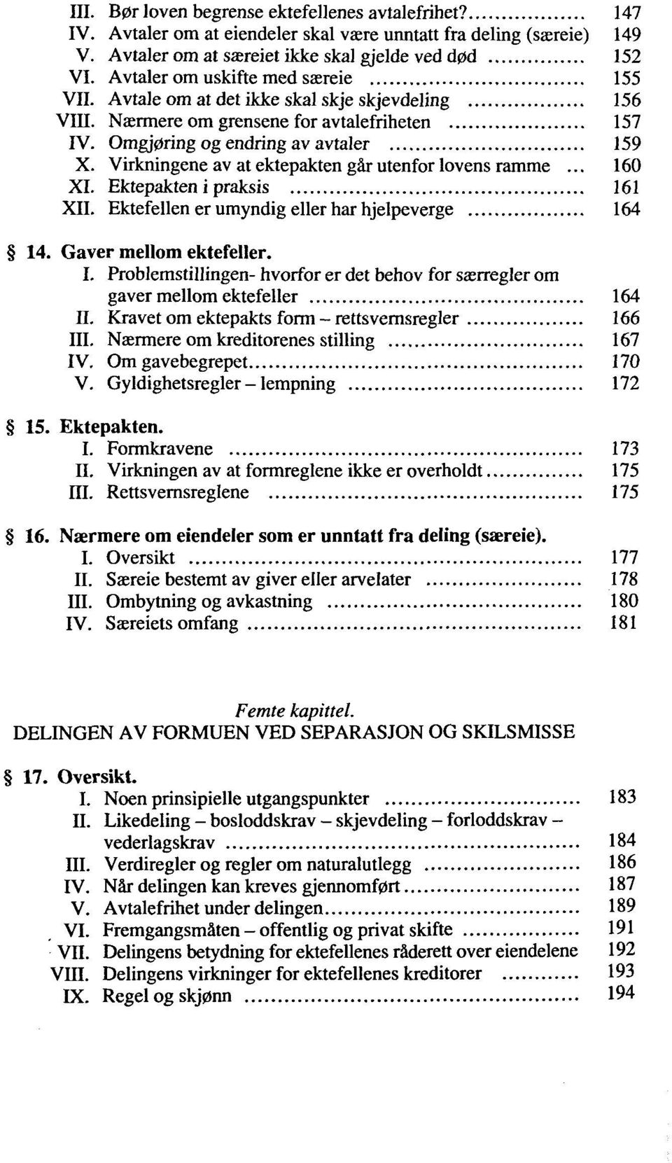 Virkningene av at ektepakten går utenfor lovens ramme... 160 XI. Ektepakten i praksis 161 XII. Ektefellen er umyndig eller har hjelpeverge 164 14. Gaver mellom ektefeller. I.