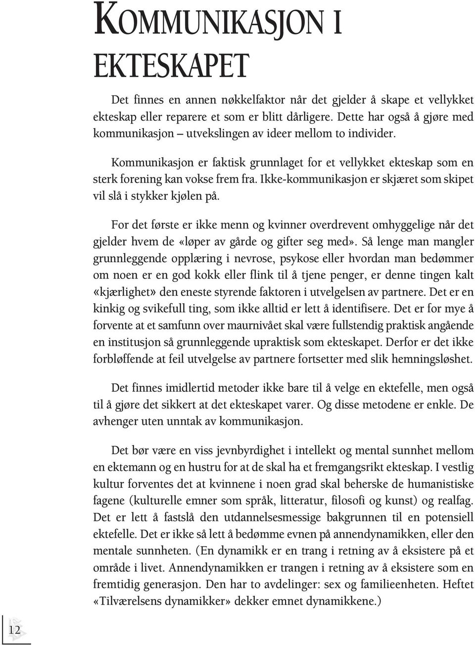 Ikke-kommunikasjon er skjæret som skipet vil slå i stykker kjølen på. For det første er ikke menn og kvinner overdrevent omhyggelige når det gjelder hvem de «løper av gårde og gifter seg med».