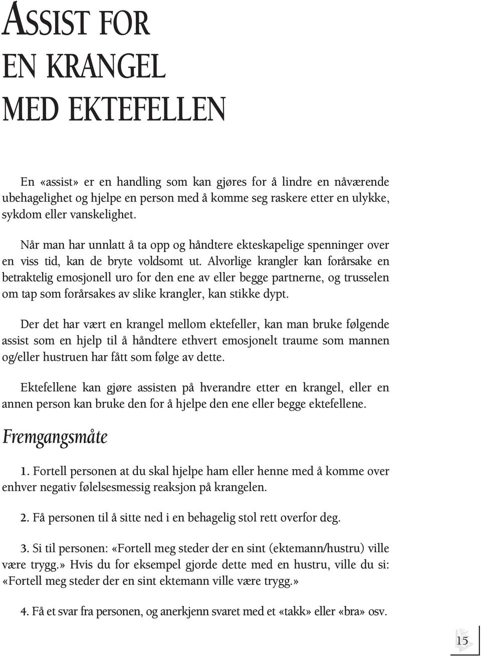 Alvorlige krangler kan forårsake en betraktelig emosjonell uro for den ene av eller begge partnerne, og trusselen om tap som forårsakes av slike krangler, kan stikke dypt.